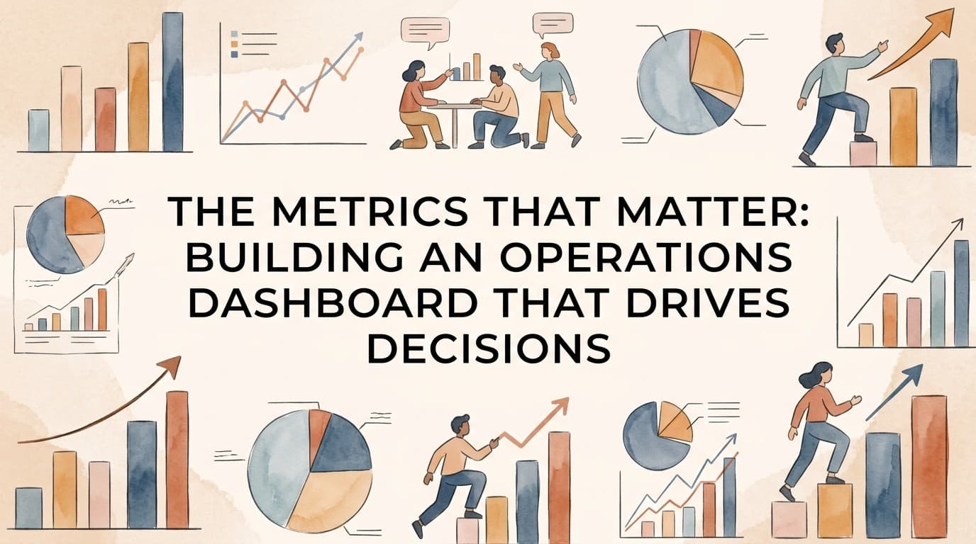 The Metrics That Matter: Building an Operations Dashboard That Drives Decisions